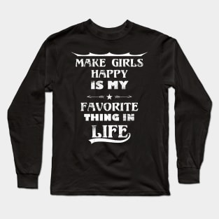 Funny Quote Make Girls Happy Is My Favorite Thing In Life Long Sleeve T-Shirt